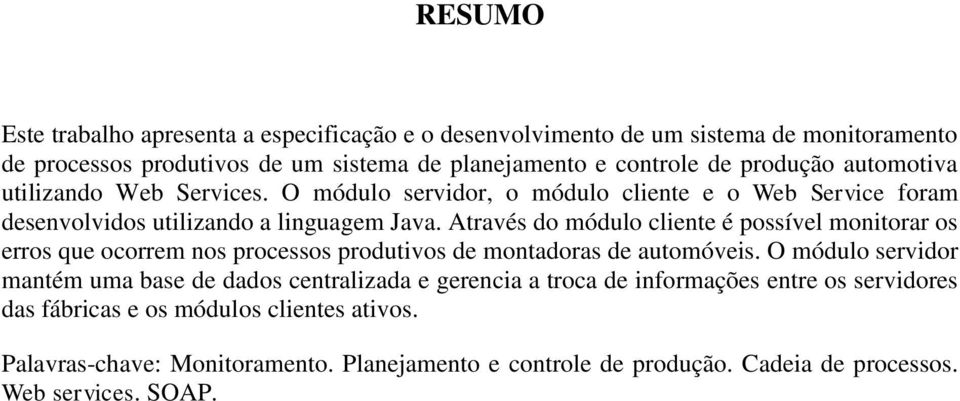 Através do módulo cliente é possível monitorar os erros que ocorrem nos processos produtivos de montadoras de automóveis.