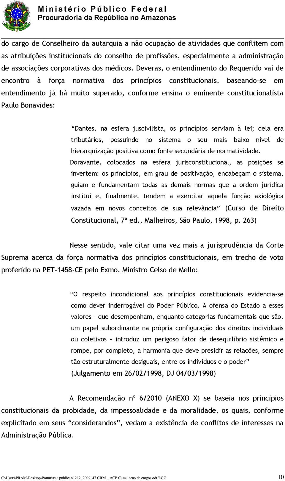 Deveras, o entendimento do Requerido vai de encontro à força normativa dos princípios constitucionais, baseando-se em entendimento já há muito superado, conforme ensina o eminente constitucionalista