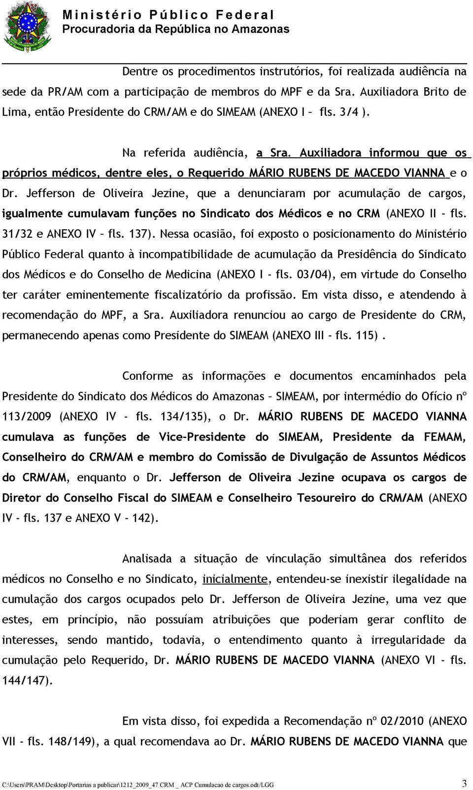 Auxiliadora informou que os próprios médicos, dentre eles, o Requerido MÁRIO RUBENS DE MACEDO VIANNA e o Dr.