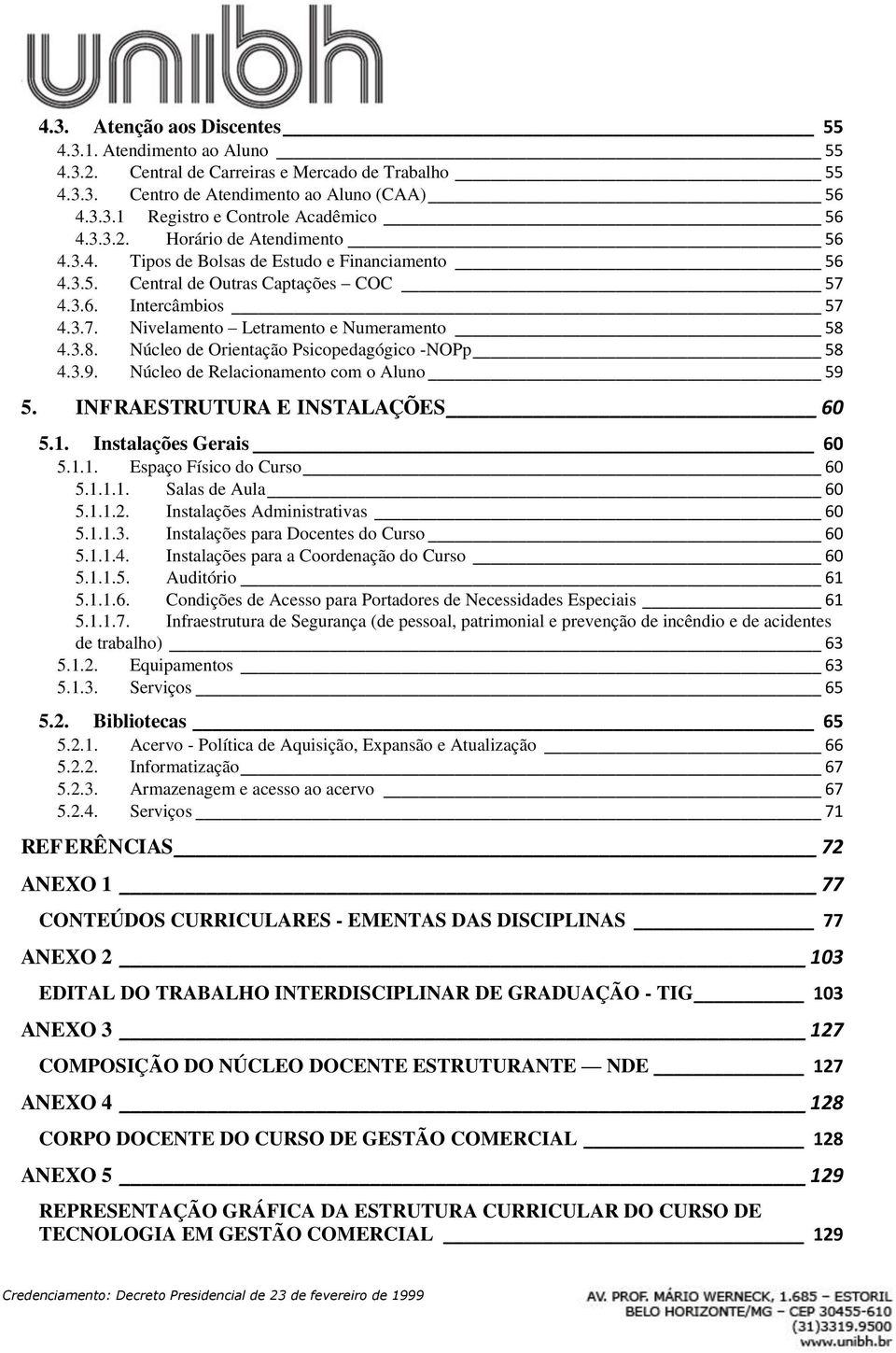 3.8. Núcleo de Orientação Psicopedagógico -NOPp 58 4.3.9. Núcleo de Relacionamento com o Aluno 59 5. INFRAESTRUTURA E INSTALAÇÕES 60 5.1. Instalações Gerais 60 5.1.1. Espaço Físico do Curso 60 5.1.1.1. Salas de Aula 60 5.