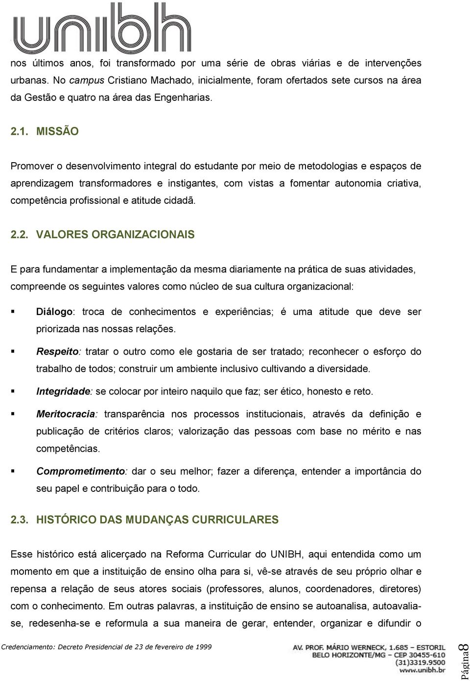 MISSÃO Promover o desenvolvimento integral do estudante por meio de metodologias e espaços de aprendizagem transformadores e instigantes, com vistas a fomentar autonomia criativa, competência