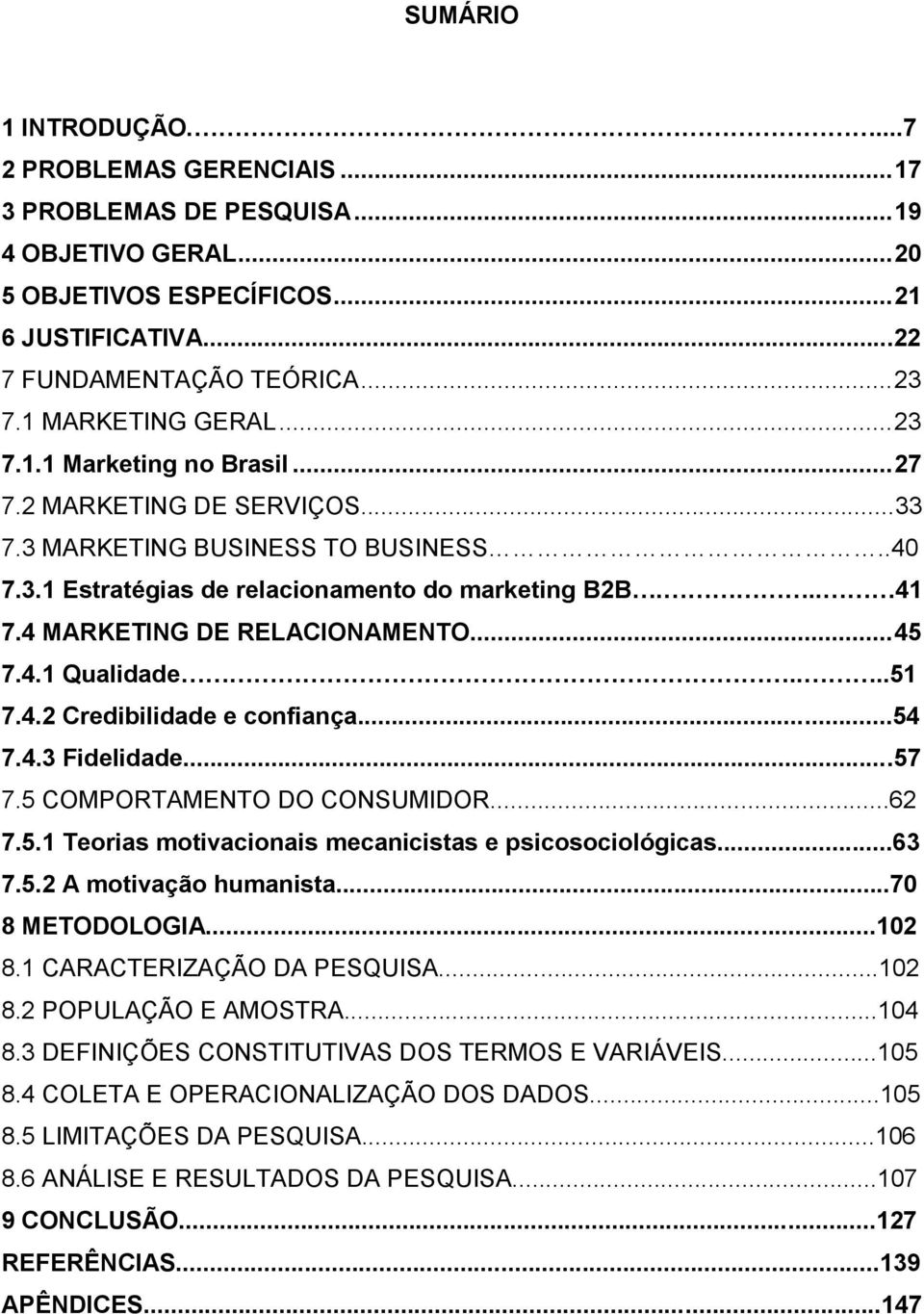 4 MARKETING DE RELACIONAMENTO... 45 7.4.1 Qualidade....51 7.4.2 Credibilidade e confiança...54 7.4.3 Fidelidade...57 7.5 COMPORTAMENTO DO CONSUMIDOR...62 7.5.1 Teorias motivacionais mecanicistas e psicosociológicas.