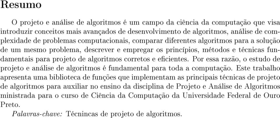 Por essa razão, o estudo de projeto e análise de algoritmos é fundamental para toda a computação.