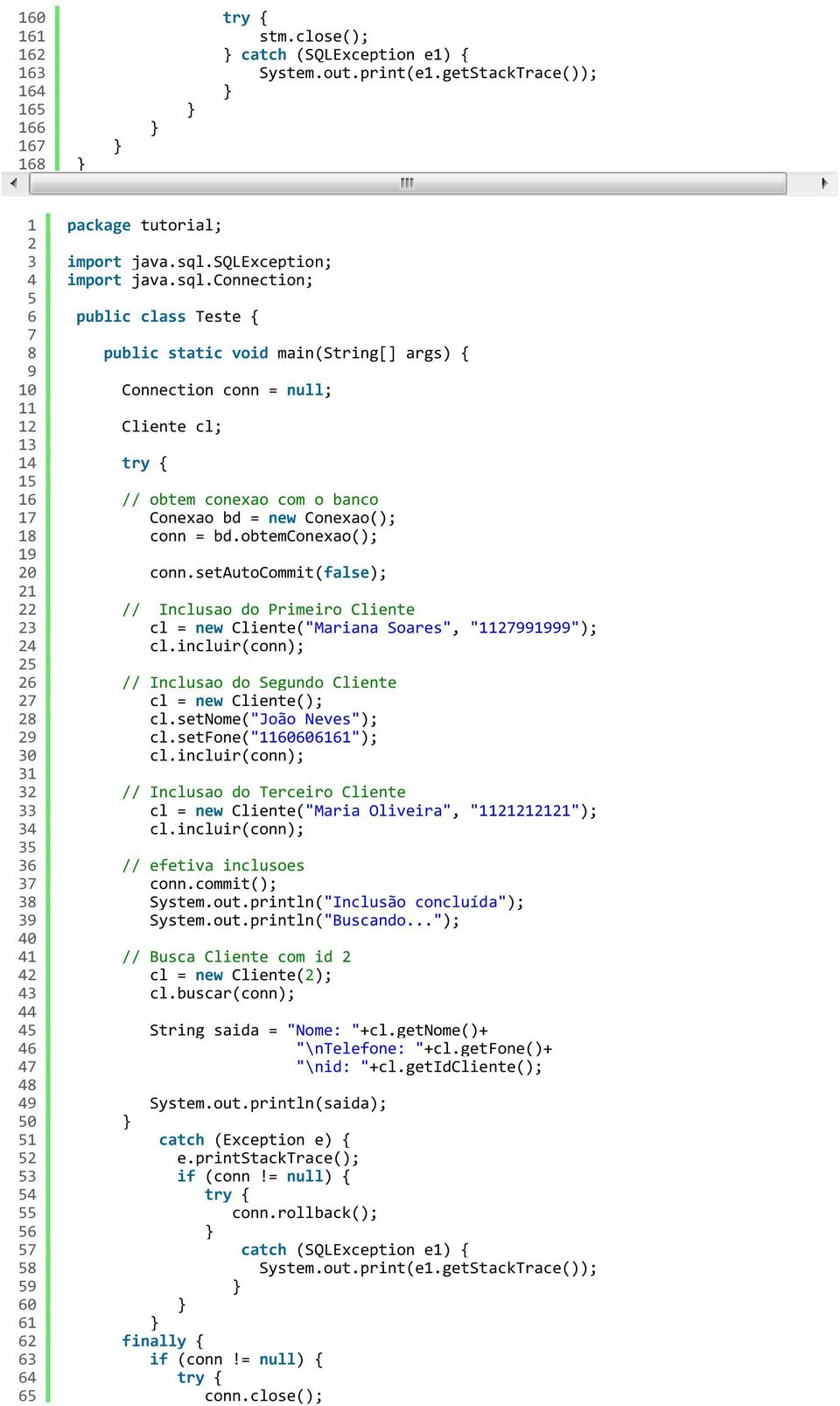 obtemconexao(); conn.setautocommit(false); // Inclusao do Primeiro Cliente cl = new Cliente("Mariana Soares", ""); cl.incluir(conn); // Inclusao do Segundo Cliente cl = new Cliente(); cl.