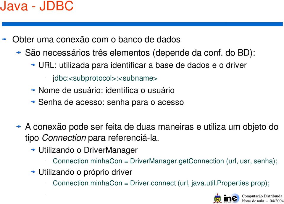 Senha de acesso: senha para o acesso A conexão pode ser feita de duas maneiras e utiliza um objeto do tipo Connection para referenciá-la.