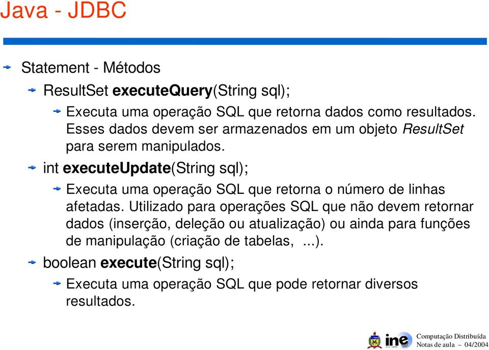 int executeupdate(string sql); Executa uma operação SQL que retorna o número de linhas afetadas.