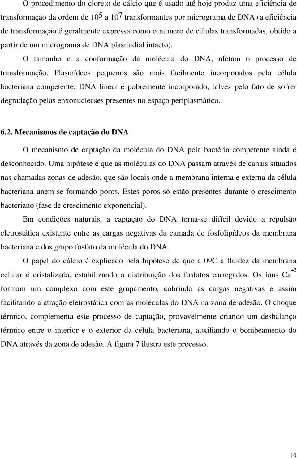 Plamídeo pequeno ão mai facilmente incorporado pela célula bacteriana competente; DNA linear é pobremente incorporado, talvez pelo fato de ofrer degradação pela enxonucleae preente no epaço