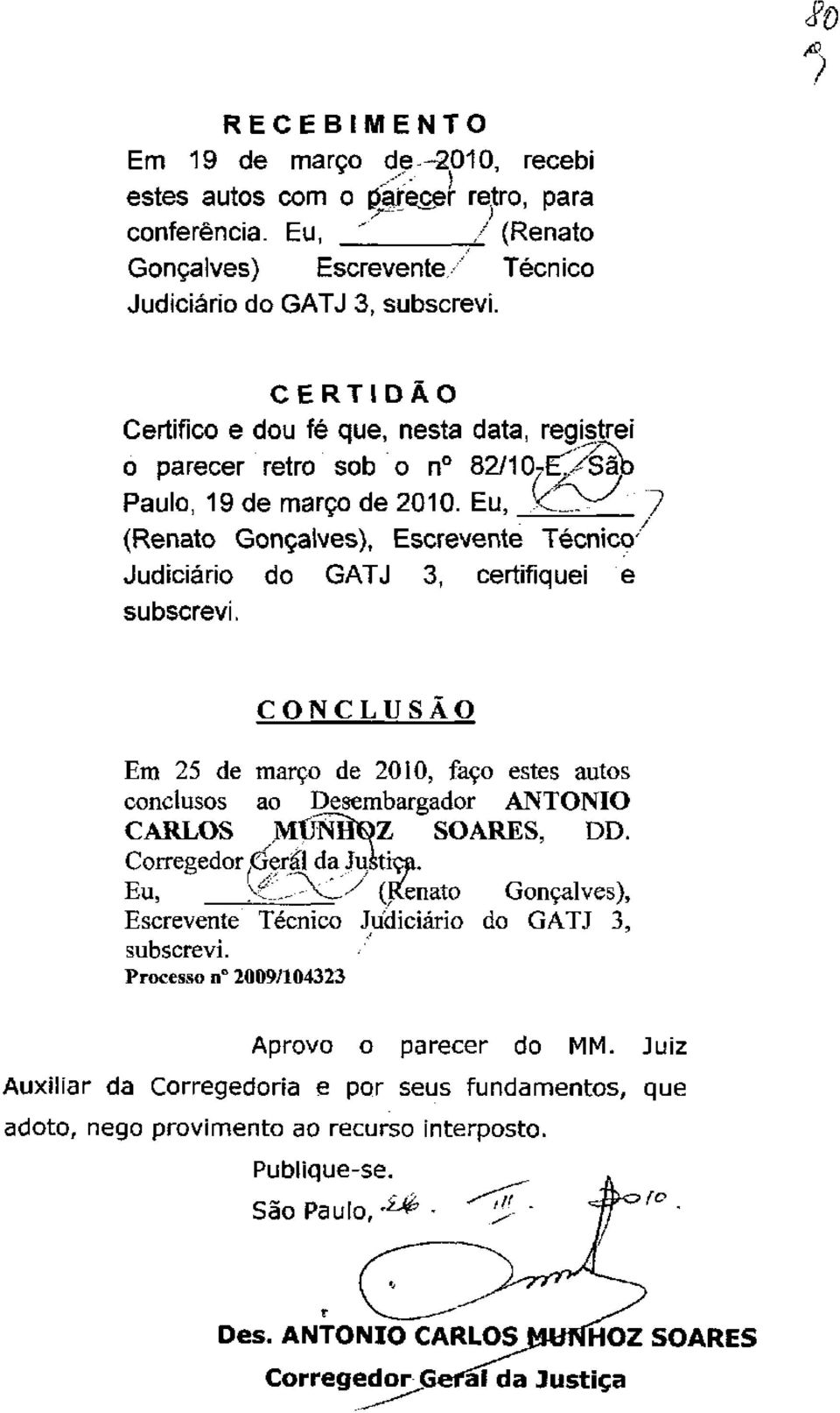 Eu, Y^>^ 7 (Renato Gonçalves), Escrevente Técnico' Judiciário do GATJ 3, certifiquei e subscrevi.