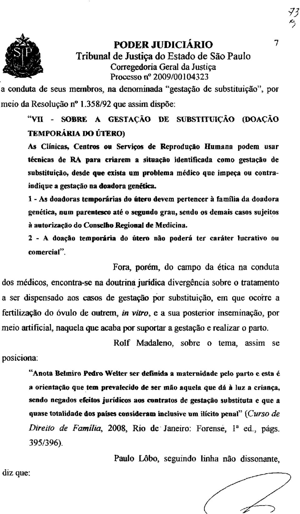 !, Centros ou Serviços de Reprodução Humana podem usar técnicas de RA para criarem a situação identificada como gestação de substituição, desde que exista um problema médico que impeça ou