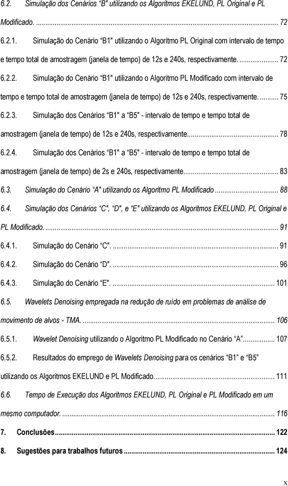 e 240s, respectivamente.... 72 6.2.2. Simulação do Cenário B1" utilizando o Algoritmo PL Modificado com intervalo de tempo e tempo total de amostragem (janela de tempo) de 12s e 240s, respectivamente.