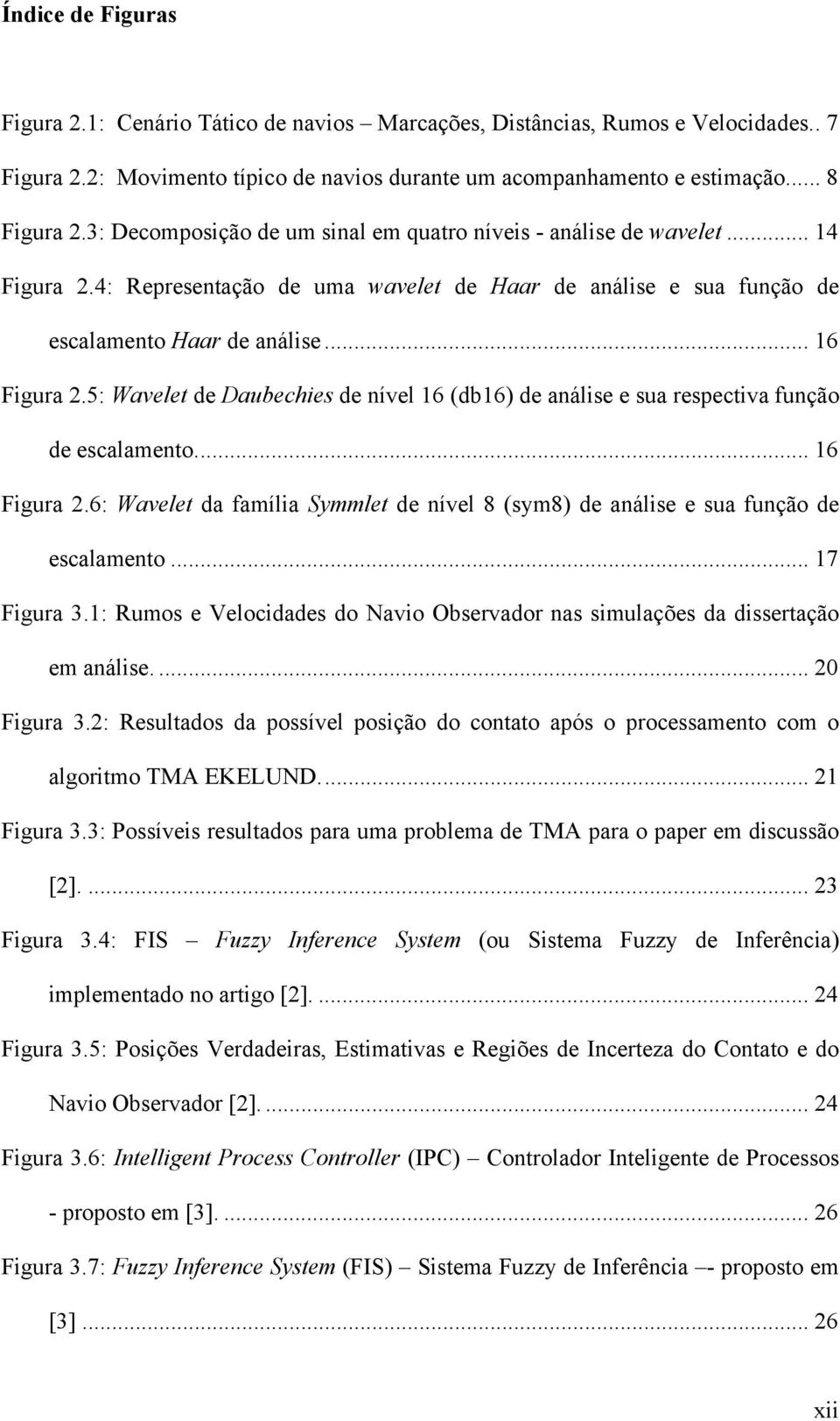 5: Wavelet de Daubechies de nível 16 (db16) de análise e sua respectiva função de escalamento... 16 Figura 2.6: Wavelet da família Symmlet de nível 8 (sym8) de análise e sua função de escalamento.