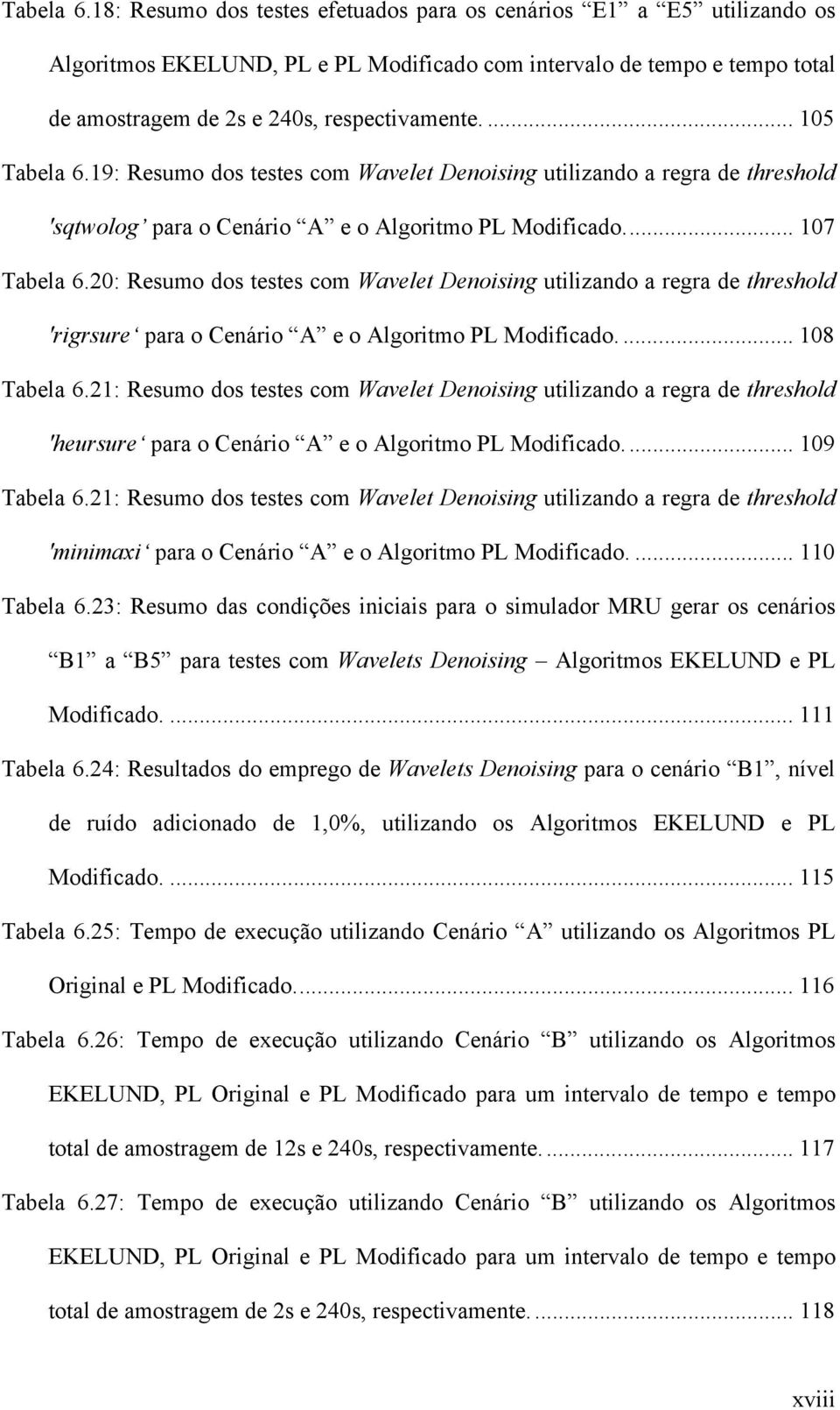 20: Resumo dos testes com Wavelet Denoising utilizando a regra de threshold 'rigrsure para o Cenário A e o Algoritmo PL Modificado.... 108 Tabela 6.