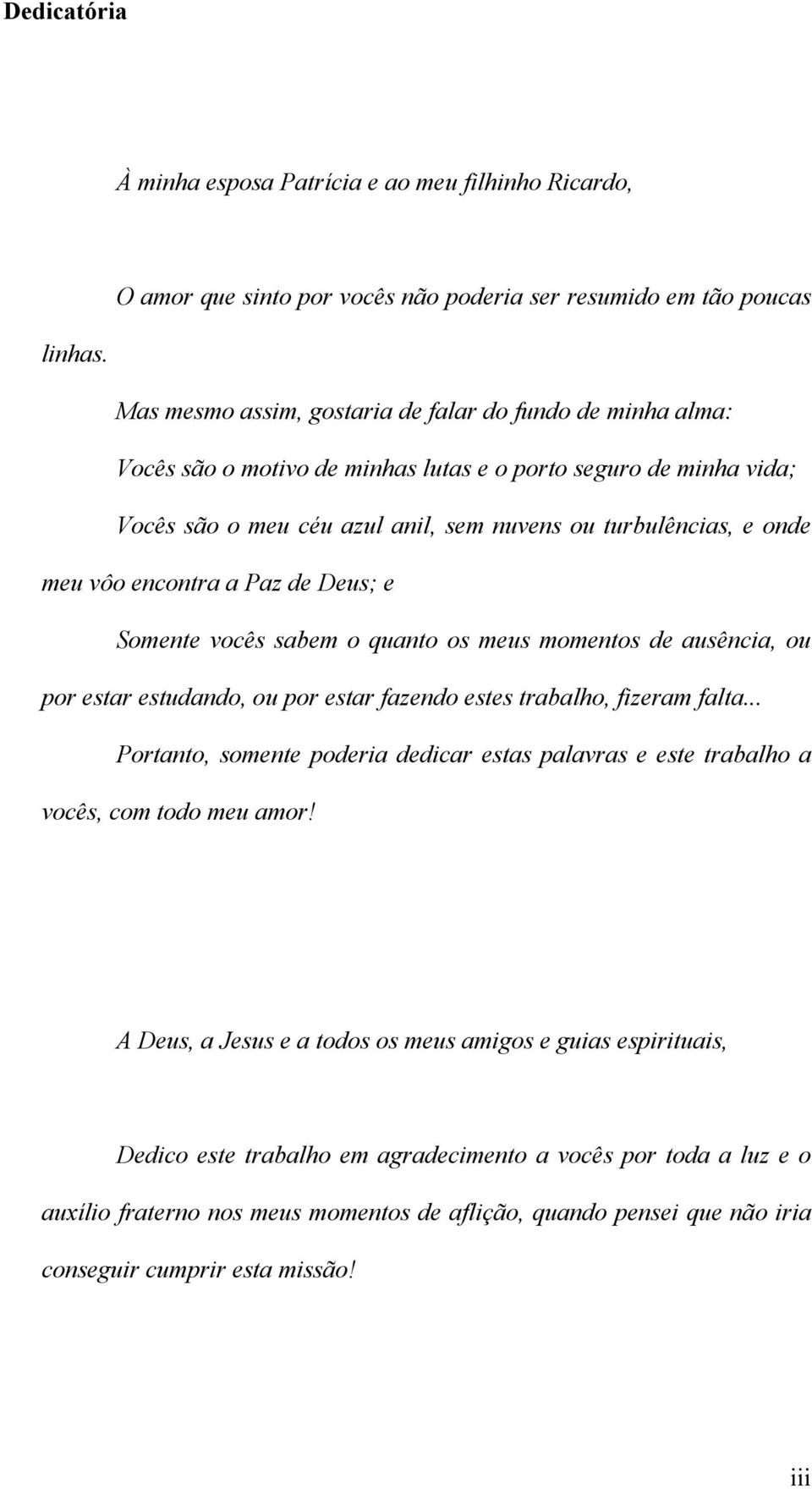 encontra a Paz de Deus; e Somente vocês sabem o quanto os meus momentos de ausência, ou por estar estudando, ou por estar fazendo estes trabalho, fizeram falta.