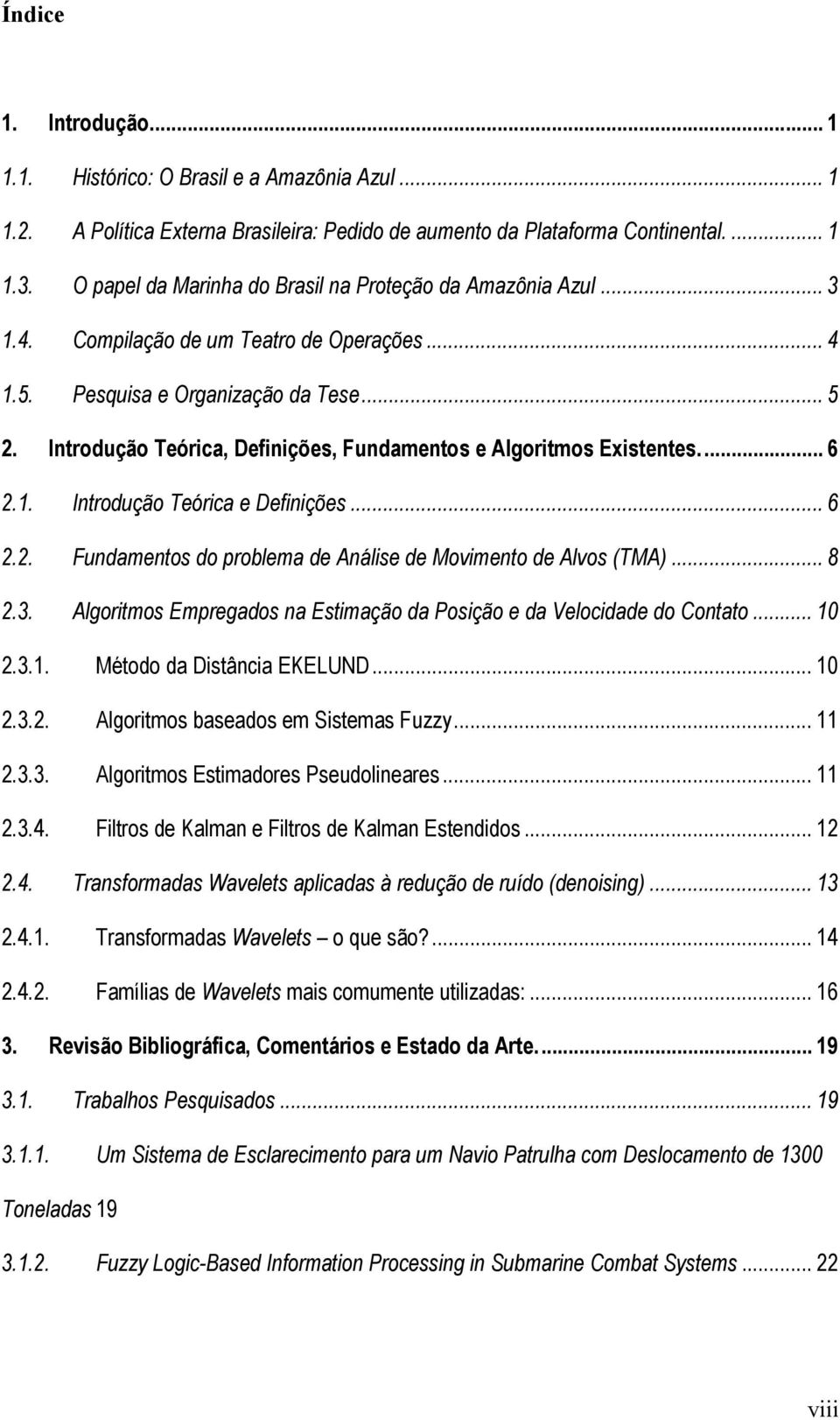 Introdução Teórica, Definições, Fundamentos e Algoritmos Existentes.... 6 2.1. Introdução Teórica e Definições... 6 2.2. Fundamentos do problema de Análise de Movimento de Alvos (TMA)... 8 2.3.