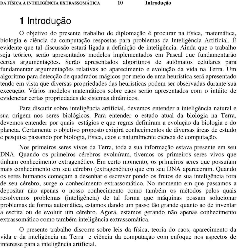 Ainda que o trabalho seja teórico, serão apresentados modelos implementados em Pascal que fundamentarão certas argumentações.