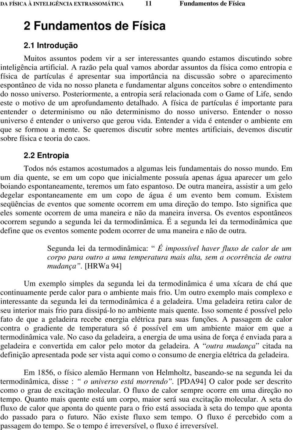 A razão pela qual vamos abordar assuntos da física como entropia e física de partículas é apresentar sua importância na discussão sobre o aparecimento espontâneo de vida no nosso planeta e