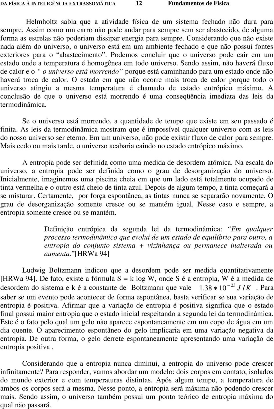 Considerando que não existe nada além do universo, o universo está em um ambiente fechado e que não possui fontes exteriores para o abastecimento.