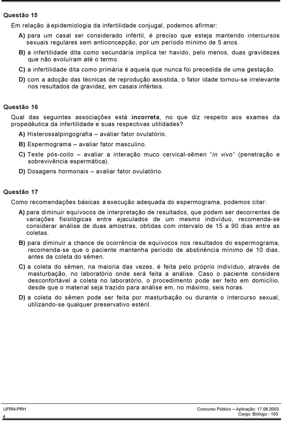 C) a infertilidade dita como primária é aquela que nunca foi precedida de uma gestação.