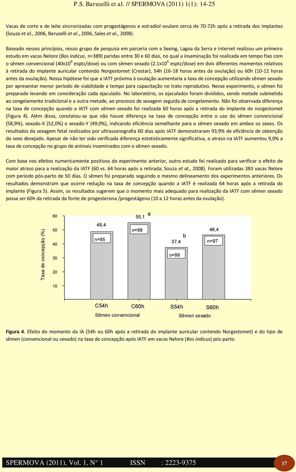 Bsedo nesses princípios, nosso grupo de pesquis em prceri com Sexing, Lgo d Serr e Intervet relizou um primeiro estudo em vcs Nelore (Bos indicus, n=389) prids entre 3 e dis, no qul inseminção foi