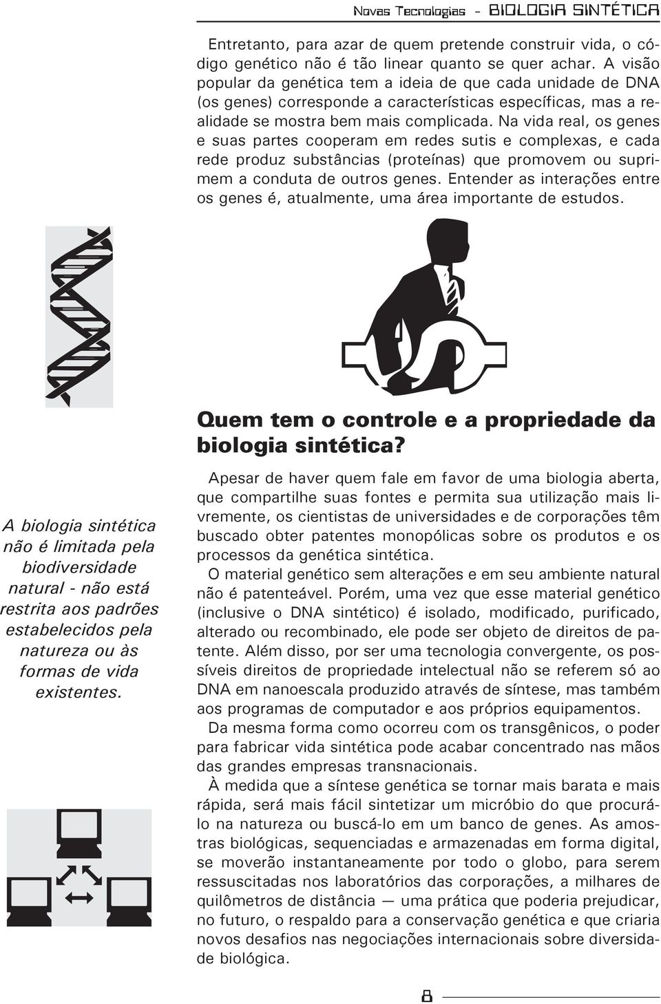 Na vida real, os genes e suas partes cooperam em redes sutis e complexas, e cada rede produz substâncias (proteínas) que promovem ou suprimem a conduta de outros genes.