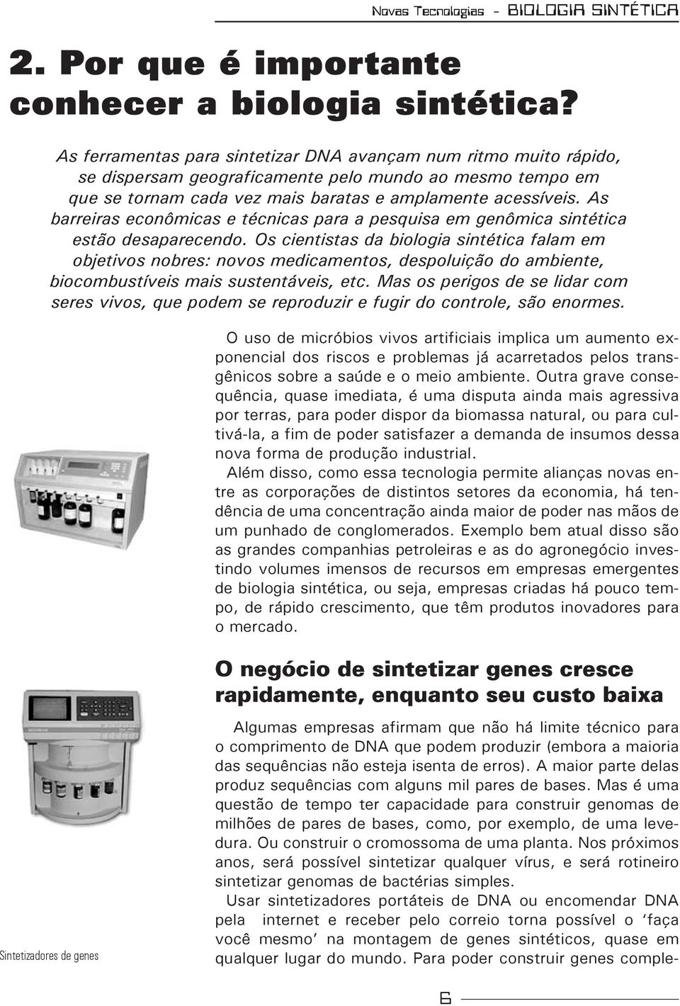 Os cientistas da biologia sintética falam em objetivos nobres: novos medicamentos, despoluição do ambiente, biocombustíveis mais sustentáveis, etc.