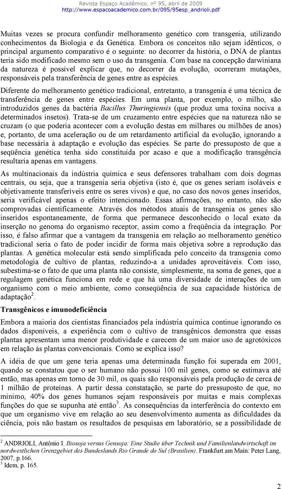 Com base na concepção darwiniana da natureza é possível explicar que, no decorrer da evolução, ocorreram mutações, responsáveis pela transferência de genes entre as espécies.