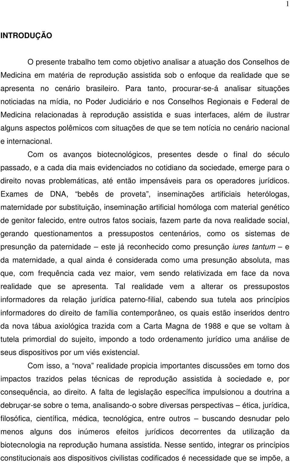 ilustrar alguns aspectos polêmicos com situações de que se tem notícia no cenário nacional e internacional.