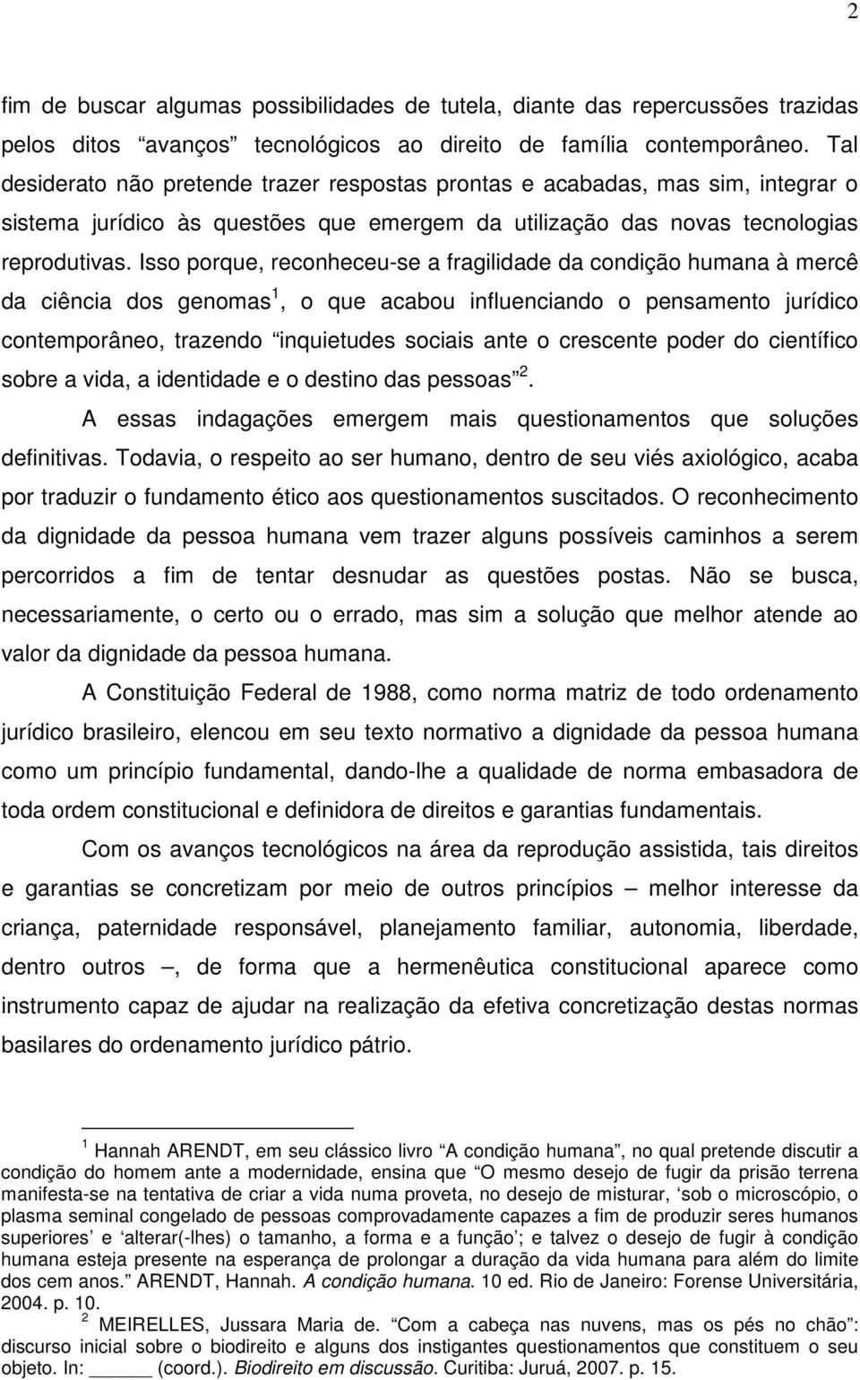 Isso porque, reconheceu-se a fragilidade da condição humana à mercê da ciência dos genomas 1, o que acabou influenciando o pensamento jurídico contemporâneo, trazendo inquietudes sociais ante o