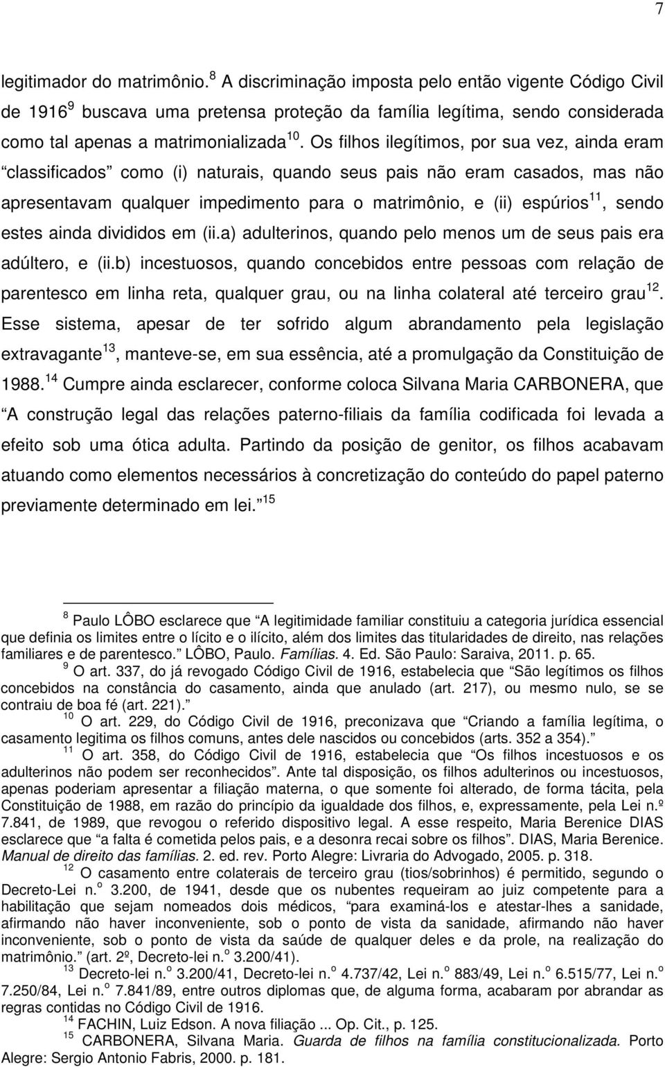 Os filhos ilegítimos, por sua vez, ainda eram classificados como (i) naturais, quando seus pais não eram casados, mas não apresentavam qualquer impedimento para o matrimônio, e (ii) espúrios 11,