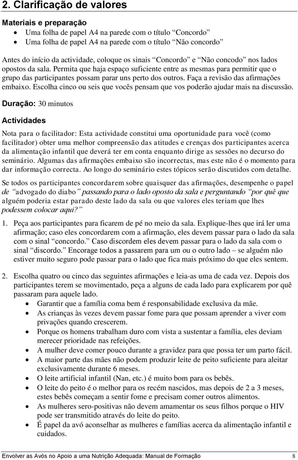 Faça a revisão das afirmações embaixo. Escolha cinco ou seis que vocês pensam que vos poderão ajudar mais na discussão.