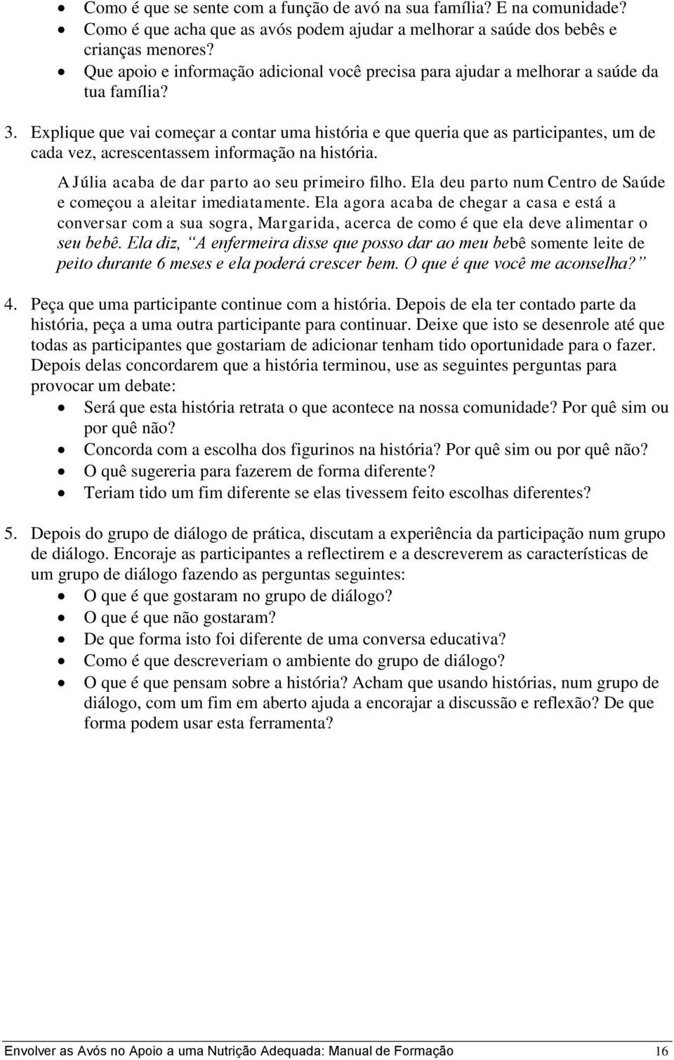 Explique que vai começar a contar uma história e que queria que as participantes, um de cada vez, acrescentassem informação na história. A Júlia acaba de dar parto ao seu primeiro filho.