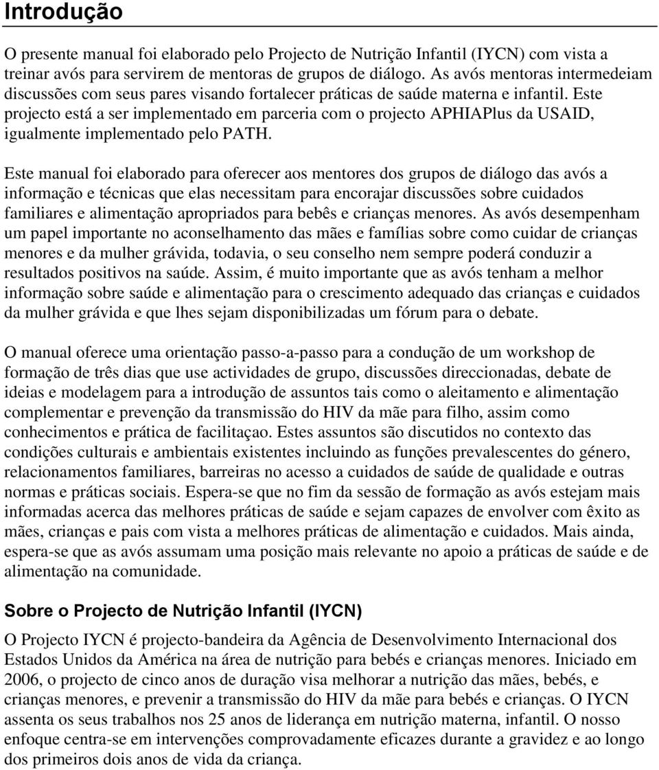 Este projecto está a ser implementado em parceria com o projecto APHIAPlus da USAID, igualmente implementado pelo PATH.