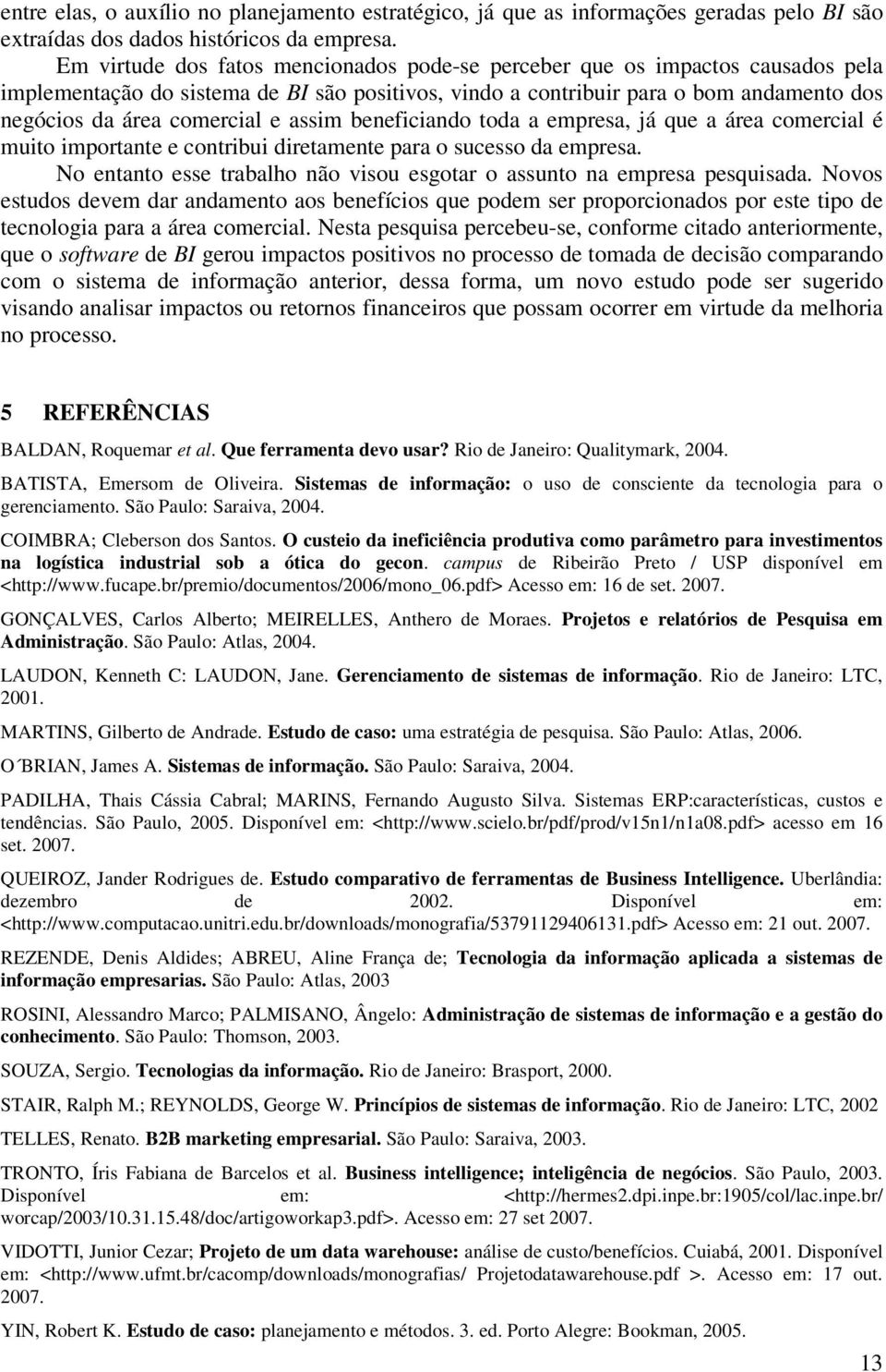 assim beneficiando toda a empresa, já que a área comercial é muito importante e contribui diretamente para o sucesso da empresa.