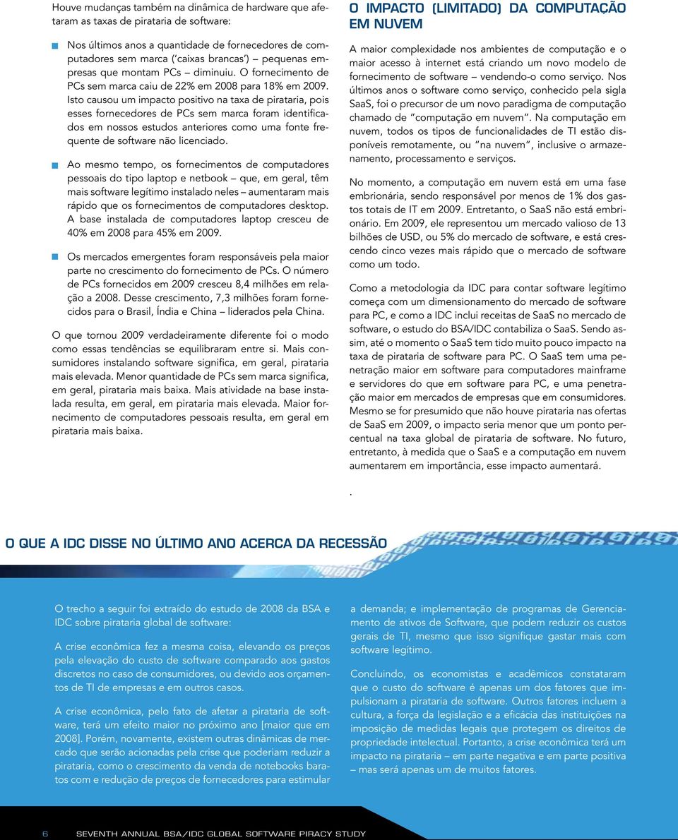 Isto causou um impacto positivo na taxa de pirataria, pois esses fornecedores de PCs sem marca foram identificados em nossos estudos anteriores como uma fonte frequente de software não licenciado.