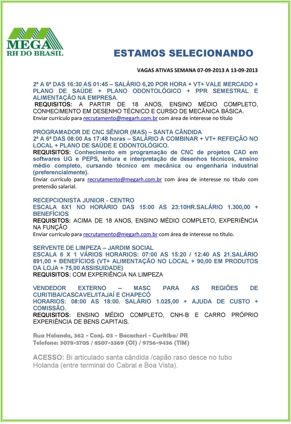 PROGRAMADOR DE CNC SÊNIOR (MAS) SANTA CÂNDIDA 2ª A 6ª DAS 08:00 As 17:48 horas SALÁRIO A COMBINAR + VT+ REFEIÇÃO NO LOCAL + PLANO DE SAÚDE E ODONTOLÓGICO.