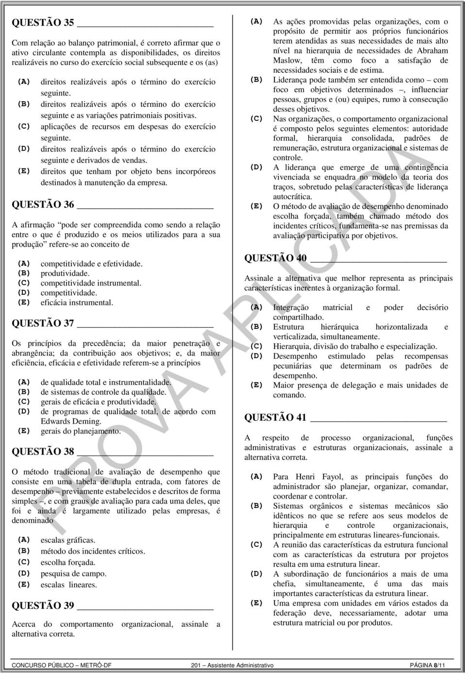 (C) aplicações de recursos em despesas do exercício seguinte. (D) direitos realizáveis após o término do exercício seguinte e derivados de vendas.