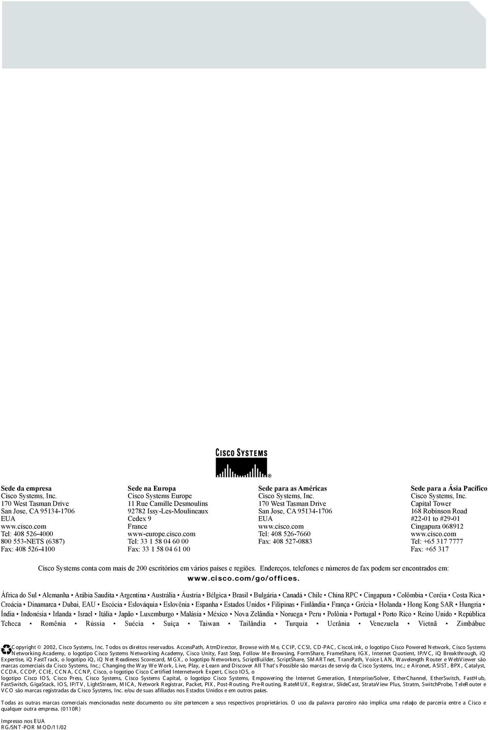com Tel: 33 1 58 04 60 00 Fax: 33 1 58 04 61 00 Sede para as Américas 170 West Tasman Drive San Jose, CA 95134-1706 EUA Tel: 408 526-7660 Fax: 408 527-0883 Sede para a Ásia Pacífico Capital Tower 168