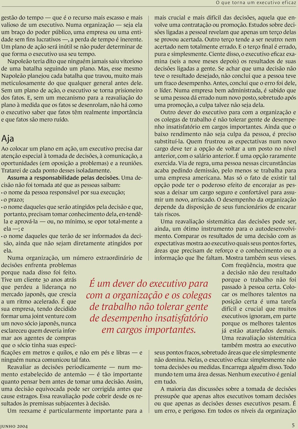 Um plano de ação será inútil se não puder determinar de que forma o executivo usa seu tempo. Napoleão teria dito que ninguém jamais saiu vitorioso de uma batalha seguindo um plano.