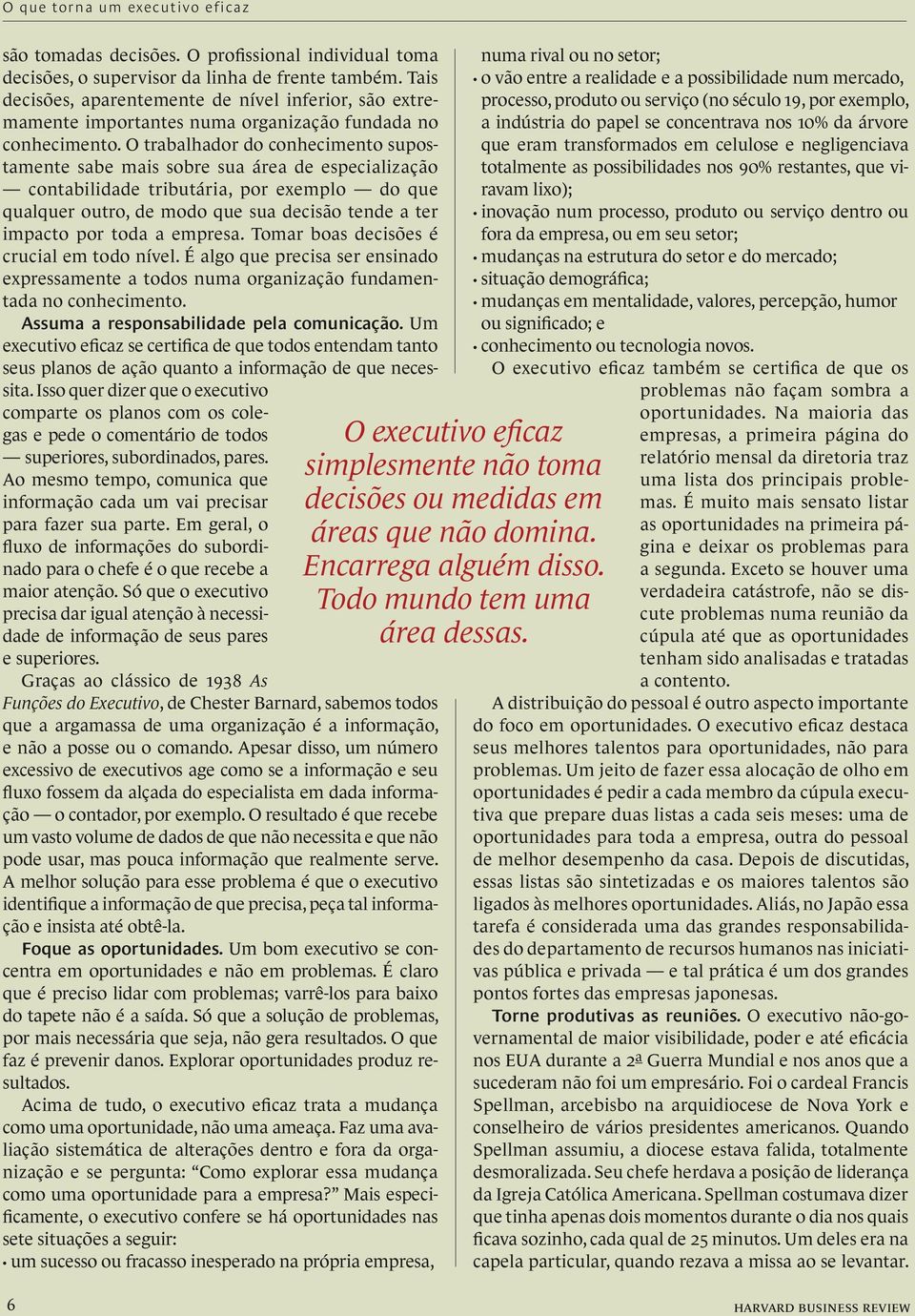 O trabalhador do conhecimento supostamente sabe mais sobre sua área de especialização contabilidade tributária, por exemplo do que qualquer outro, de modo que sua decisão tende a ter impacto por toda