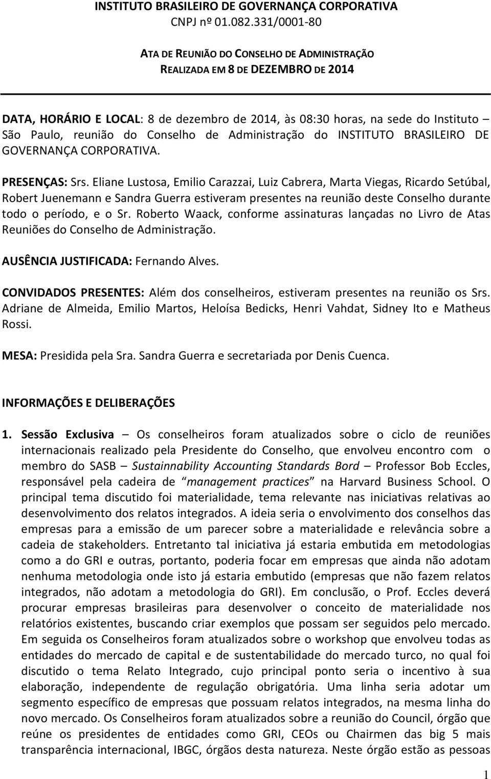 Conselho de Administração do INSTITUTO BRASILEIRO DE GOVERNANÇA CORPORATIVA. PRESENÇAS: Srs.