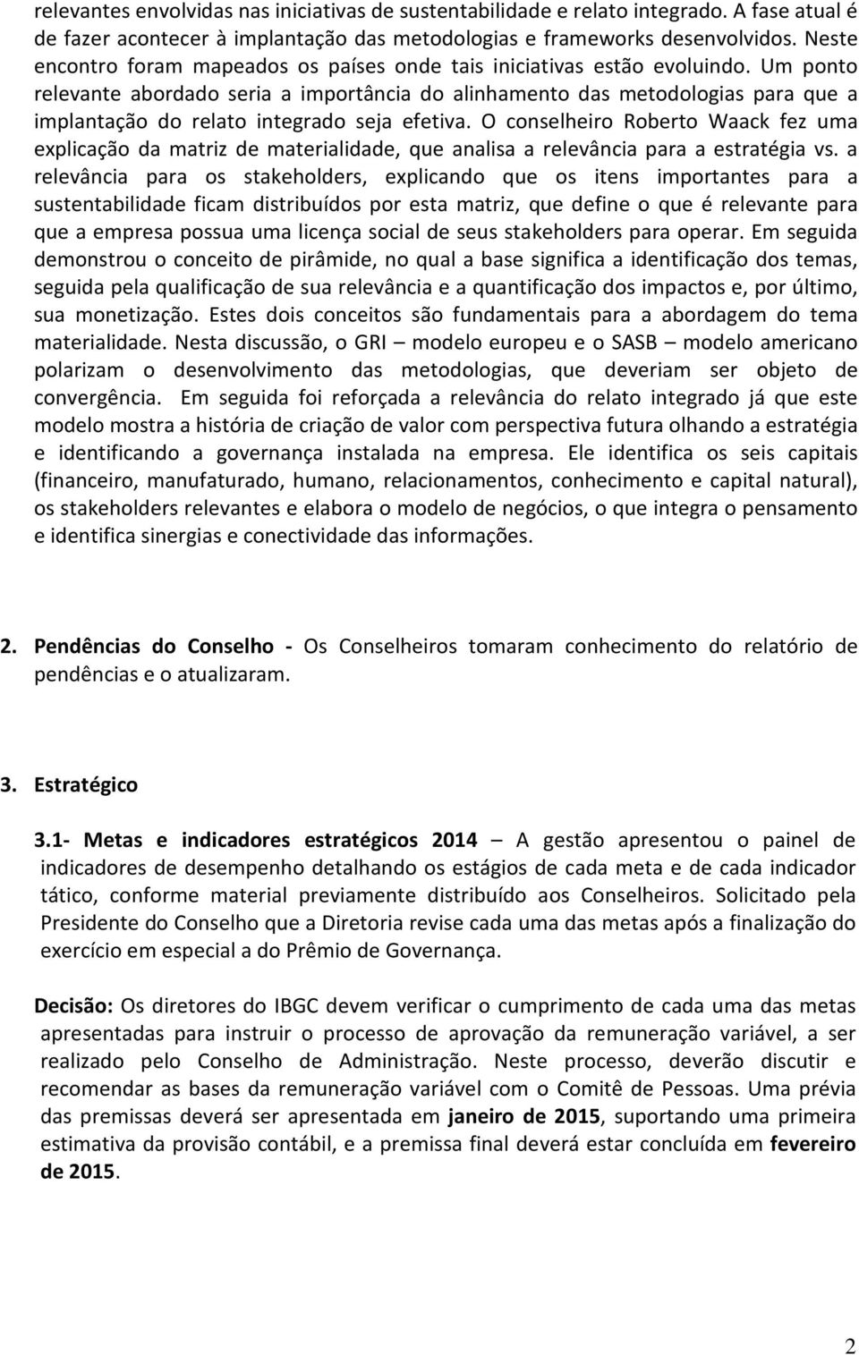 Um ponto relevante abordado seria a importância do alinhamento das metodologias para que a implantação do relato integrado seja efetiva.