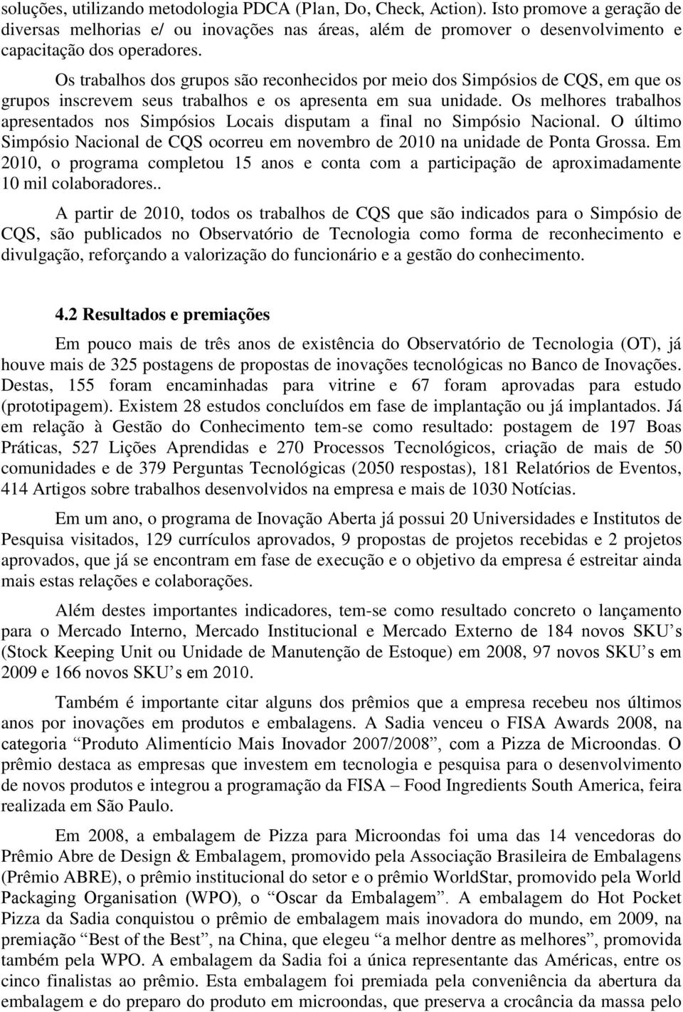 Os trabalhos dos grupos são reconhecidos por meio dos Simpósios de CQS, em que os grupos inscrevem seus trabalhos e os apresenta em sua unidade.