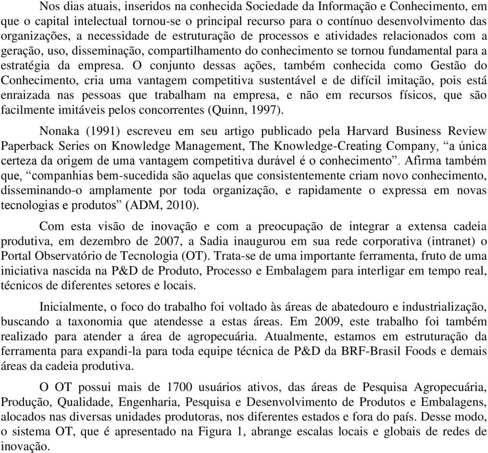 O conjunto dessas ações, também conhecida como Gestão do Conhecimento, cria uma vantagem competitiva sustentável e de difícil imitação, pois está enraizada nas pessoas que trabalham na empresa, e não