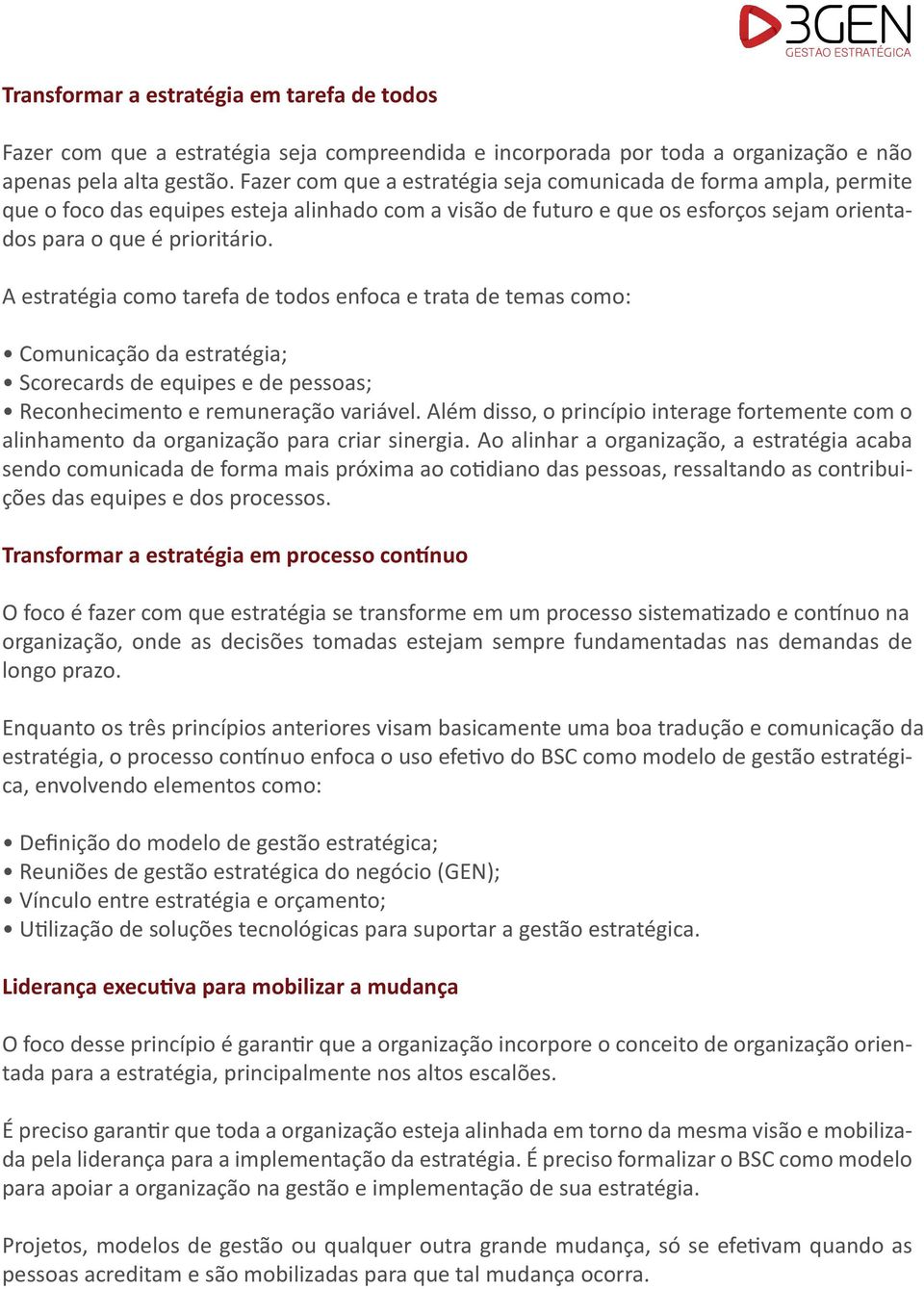 A estratégia como tarefa de todos enfoca e trata de temas como: Comunicação da estratégia; Scorecards de equipes e de pessoas; Reconhecimento e remuneração variável.