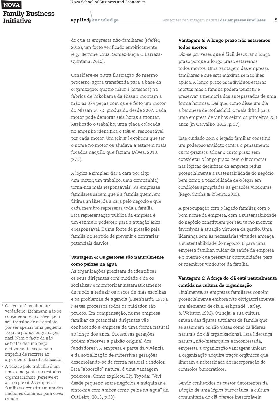 2 A paixão pelo trabalho é um tema emergente nos estudos organizacionais (Perrewé et al., no prelo). As empresas familiares constituem um dos melhores domínios para o seu estudo.