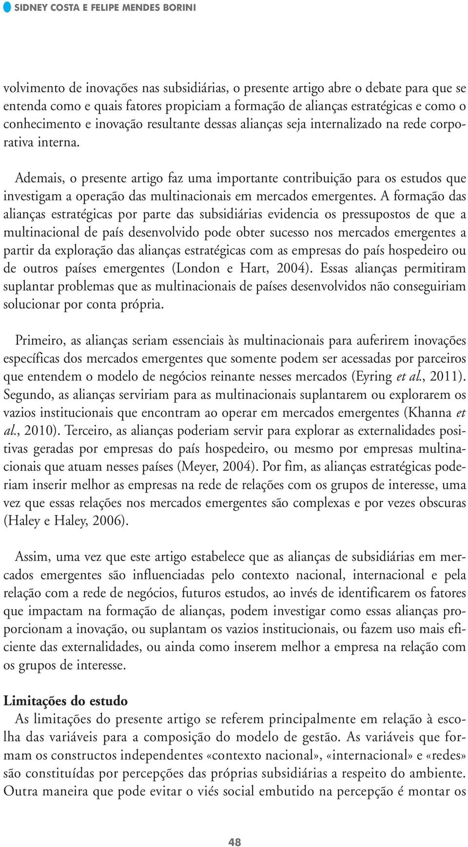 Ademais, o presente artigo faz uma importante contribuição para os estudos que investigam a operação das multinacionais em mercados emergentes.