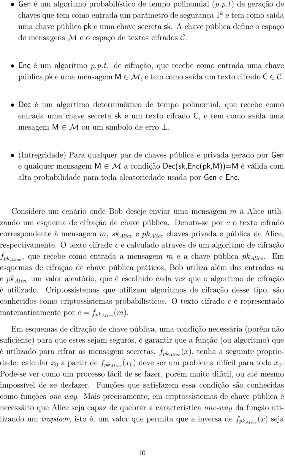 Dec é um algortimo determinístico de tempo polinomial, que recebe como entrada uma chave secreta sk e um texto cifrado C, e tem como saída uma mesagem M M ou um símbolo de erro.