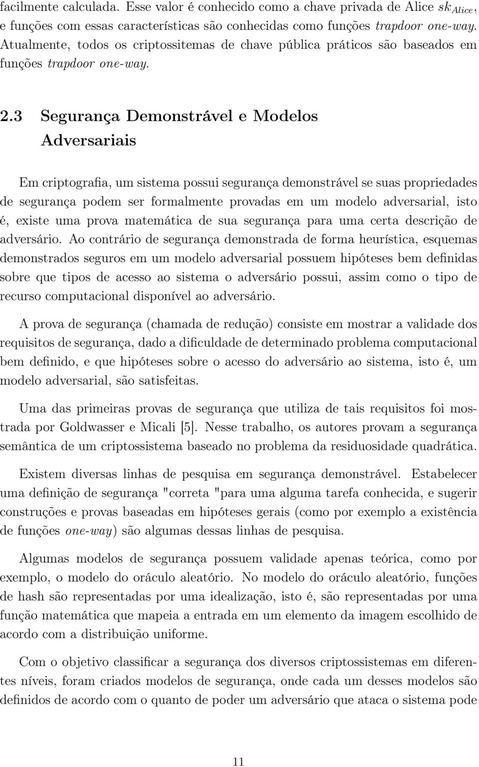 3 Segurança Demonstrável e Modelos Adversariais Em criptografia, um sistema possui segurança demonstrável se suas propriedades de segurança podem ser formalmente provadas em um modelo adversarial,