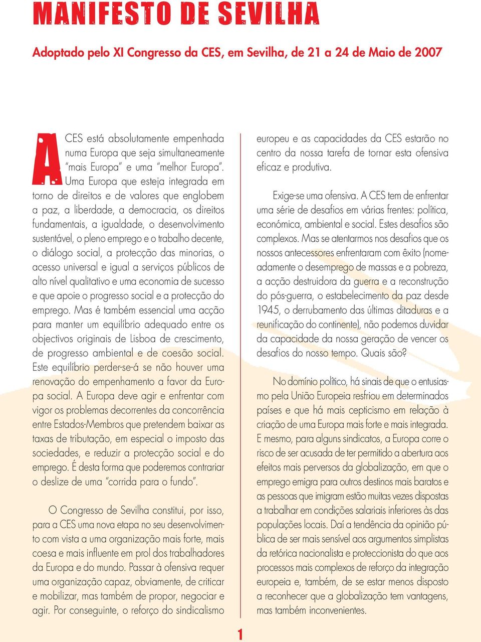 e o trabalho decente, o diálogo social, a protecção das minorias, o acesso universal e igual a serviços públicos de alto nível qualitativo e uma economia de sucesso e que apoie o progresso social e a