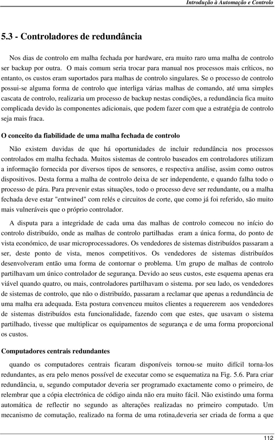 Se o processo de controlo possui-se alguma forma de controlo que interliga várias malhas de comando, até uma simples cascata de controlo, realizaria um processo de backup nestas condições, a